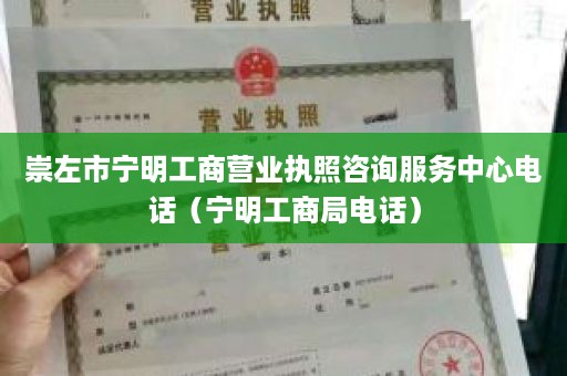 崇左市宁明工商营业执照咨询服务中心电话（宁明工商局电话）