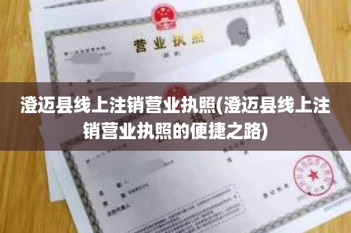 澄迈县线上注销营业执照(澄迈县线上注销营业执照的便捷之路)