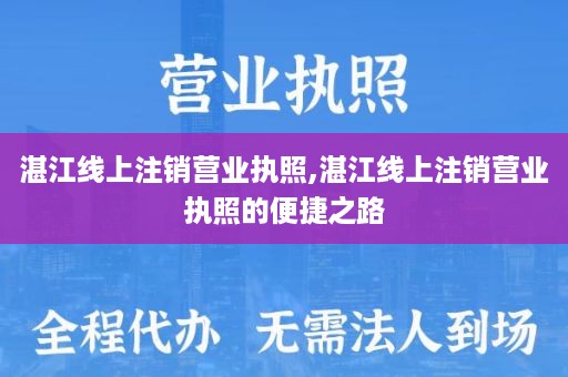 湛江线上注销营业执照,湛江线上注销营业执照的便捷之路