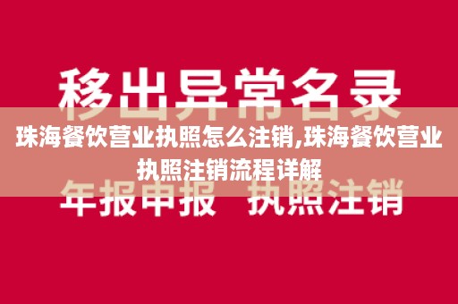 珠海餐饮营业执照怎么注销,珠海餐饮营业执照注销流程详解