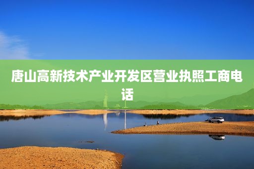 唐山高新技术产业开发区营业执照工商电话