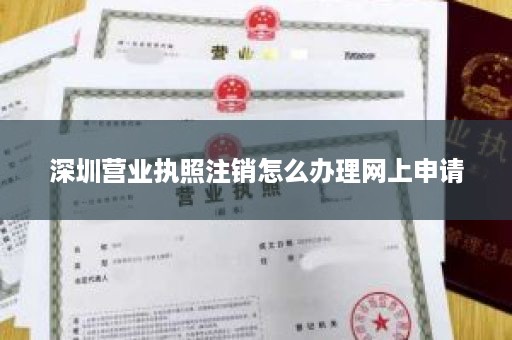 深圳营业执照注销怎么办理网上申请