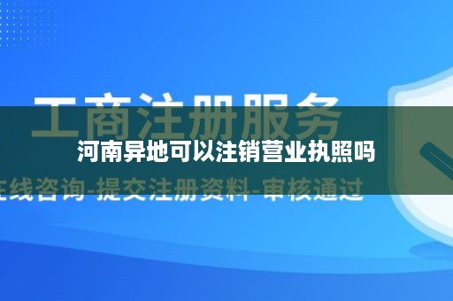 河南异地可以注销营业执照吗