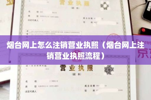 烟台网上怎么注销营业执照（烟台网上注销营业执照流程）