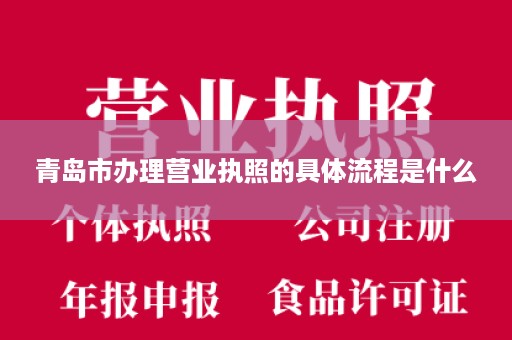 青岛市办理营业执照的具体流程是什么