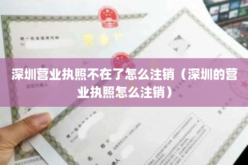深圳营业执照不在了怎么注销（深圳的营业执照怎么注销）