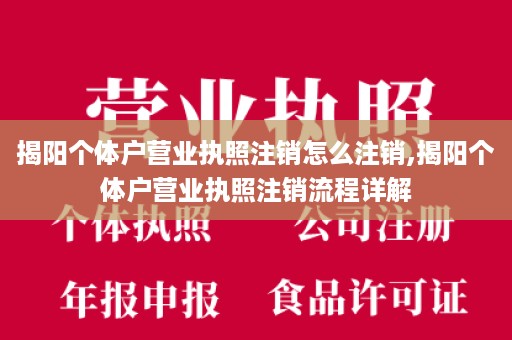 揭阳个体户营业执照注销怎么注销,揭阳个体户营业执照注销流程详解