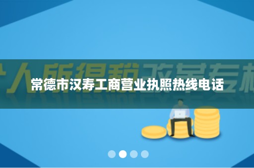 常德市汉寿工商营业执照热线电话