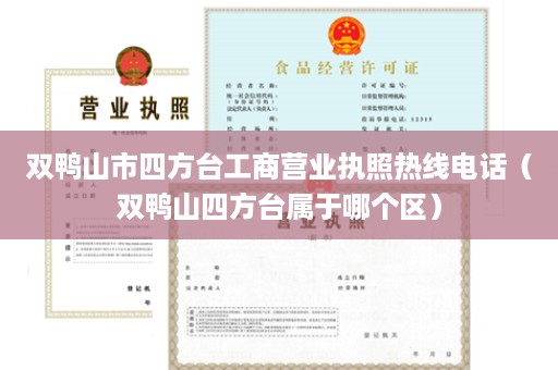 双鸭山市四方台工商营业执照热线电话（双鸭山四方台属于哪个区）
