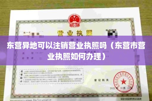 东营异地可以注销营业执照吗（东营市营业执照如何办理）