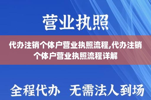 代办注销个体户营业执照流程,代办注销个体户营业执照流程详解