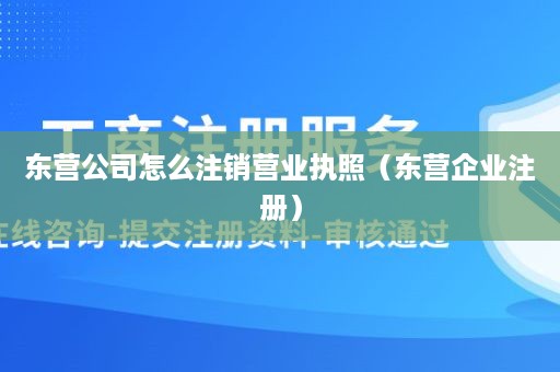 东营公司怎么注销营业执照（东营企业注册）