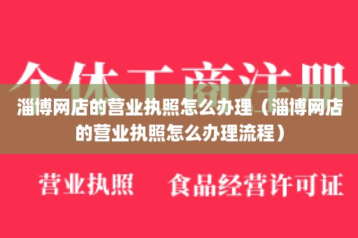 淄博网店的营业执照怎么办理（淄博网店的营业执照怎么办理流程）