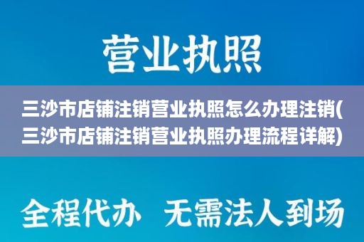 三沙市店铺注销营业执照怎么办理注销(三沙市店铺注销营业执照办理流程详解)