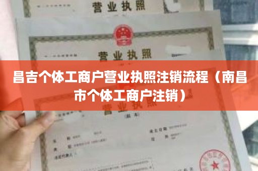昌吉个体工商户营业执照注销流程（南昌市个体工商户注销）
