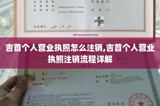 吉首个人营业执照怎么注销,吉首个人营业执照注销流程详解