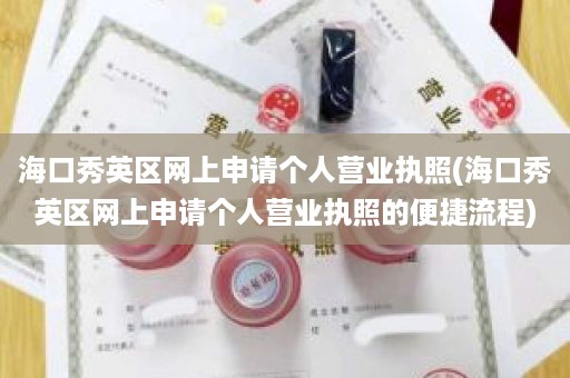 海口秀英区网上申请个人营业执照(海口秀英区网上申请个人营业执照的便捷流程)
