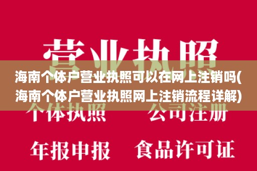 海南个体户营业执照可以在网上注销吗(海南个体户营业执照网上注销流程详解)