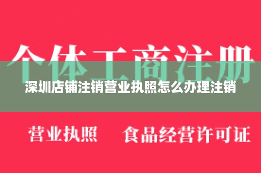 深圳店铺注销营业执照怎么办理注销