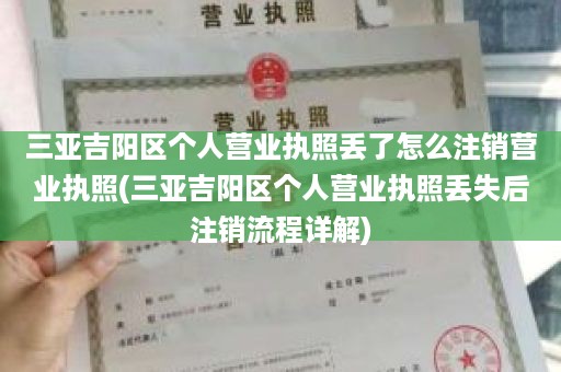 三亚吉阳区个人营业执照丢了怎么注销营业执照(三亚吉阳区个人营业执照丢失后注销流程详解)