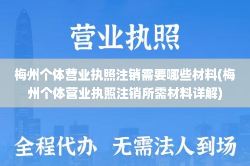 梅州个体营业执照注销需要哪些材料(梅州个体营业执照注销所需材料详解)
