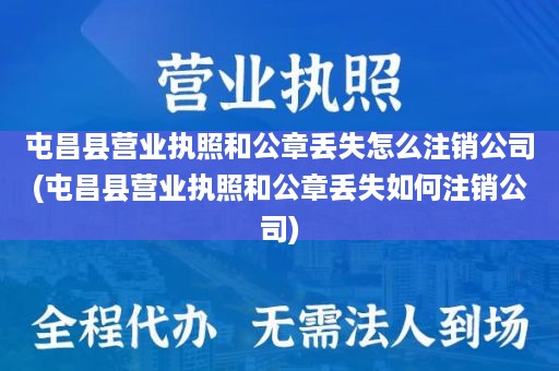 屯昌县营业执照和公章丢失怎么注销公司(屯昌县营业执照和公章丢失如何注销公司)