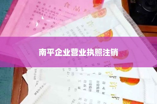 南平企业营业执照注销