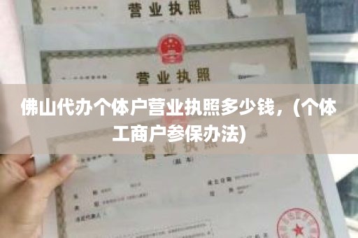 佛山代办个体户营业执照多少钱，(个体工商户参保办法)