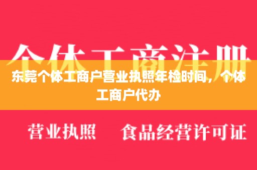 东莞个体工商户营业执照年检时间，个体工商户代办