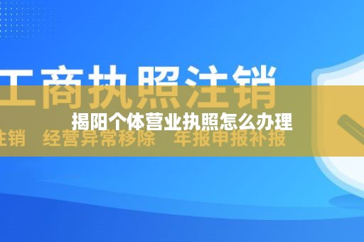 揭阳个体营业执照怎么办理