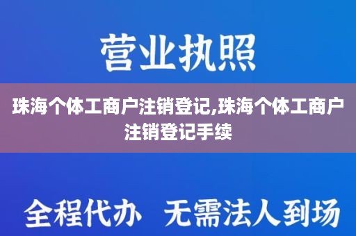 珠海个体工商户注销登记,珠海个体工商户注销登记手续