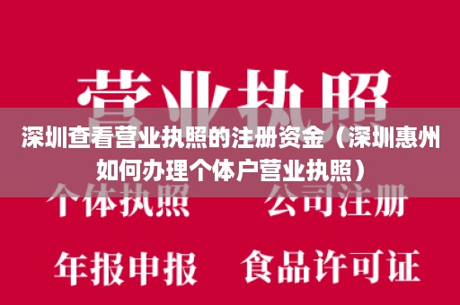 深圳查看营业执照的注册资金（深圳惠州如何办理个体户营业执照）