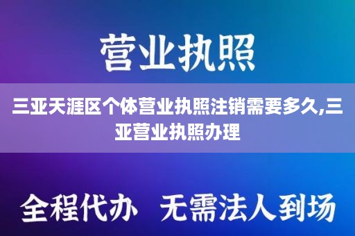 三亚天涯区个体营业执照注销需要多久,三亚营业执照办理
