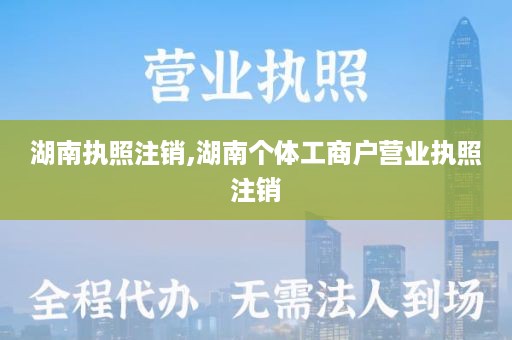 湖南执照注销,湖南个体工商户营业执照注销