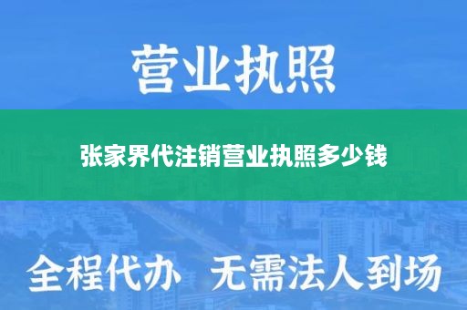 张家界代注销营业执照多少钱