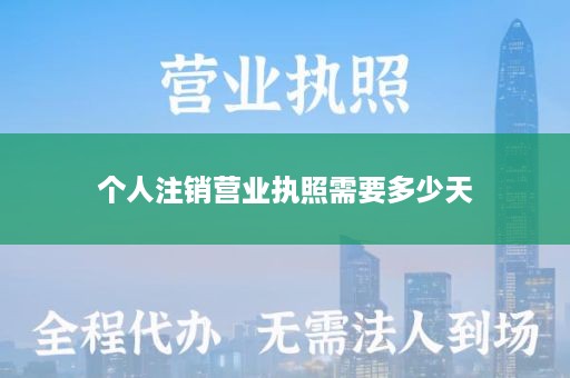 个人注销营业执照需要多少天