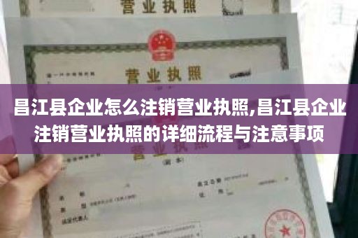 昌江县企业怎么注销营业执照,昌江县企业注销营业执照的详细流程与注意事项