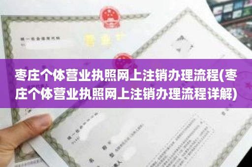枣庄个体营业执照网上注销办理流程(枣庄个体营业执照网上注销办理流程详解)