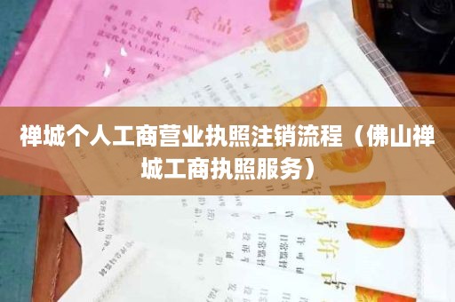 禅城个人工商营业执照注销流程（佛山禅城工商执照服务）
