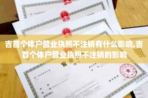吉首个体户营业执照不注销有什么影响,吉首个体户营业执照不注销的影响