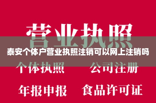 泰安个体户营业执照注销可以网上注销吗