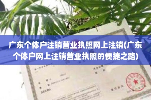 广东个体户注销营业执照网上注销(广东个体户网上注销营业执照的便捷之路)