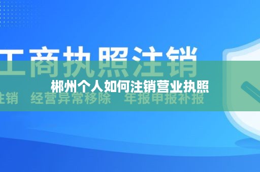 郴州个人如何注销营业执照