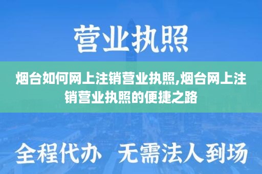 烟台如何网上注销营业执照,烟台网上注销营业执照的便捷之路