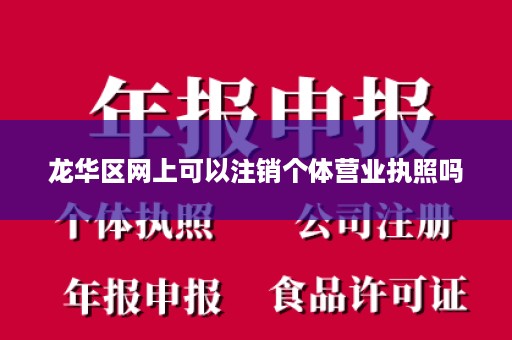 龙华区网上可以注销个体营业执照吗