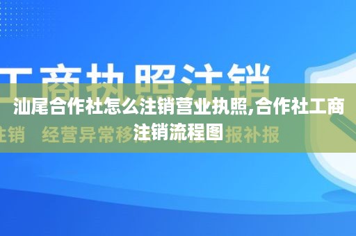 汕尾合作社怎么注销营业执照,合作社工商注销流程图