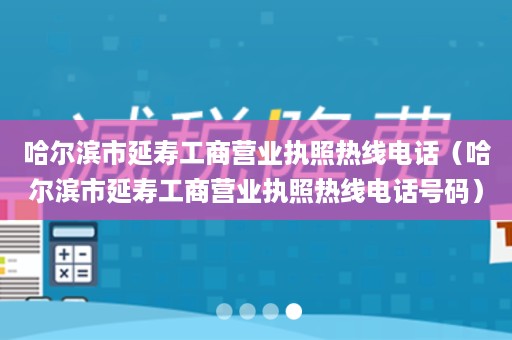 哈尔滨市延寿工商营业执照热线电话（哈尔滨市延寿工商营业执照热线电话号码）