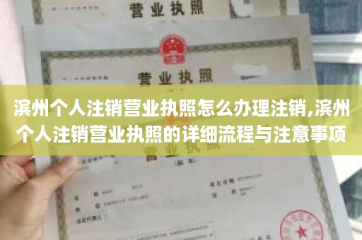 滨州个人注销营业执照怎么办理注销,滨州个人注销营业执照的详细流程与注意事项