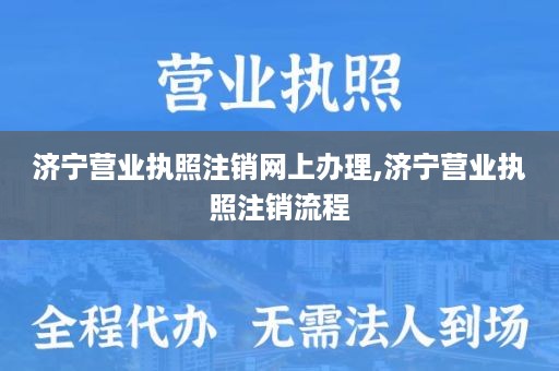 济宁营业执照注销网上办理,济宁营业执照注销流程