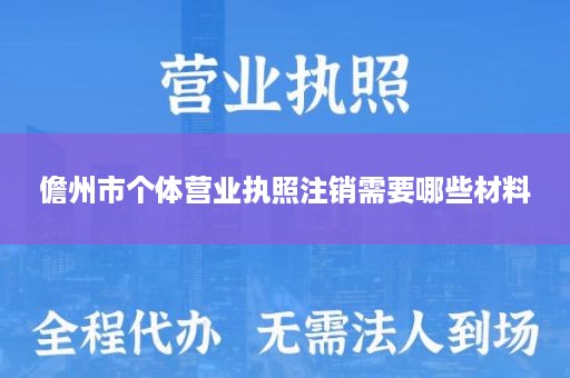 儋州市个体营业执照注销需要哪些材料